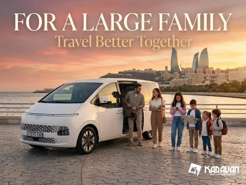 Hiring A Spacious Minivan In Baku: When You Need To Take Everyone At Once